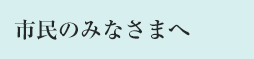 市民のみなさまへ